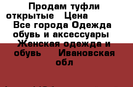 Продам туфли открытые › Цена ­ 4 500 - Все города Одежда, обувь и аксессуары » Женская одежда и обувь   . Ивановская обл.